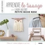 Apprendre le tissage, 9 leçons et 11 créations expliquées en pas à pas - Laura Valfort